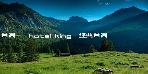 台词-《hotel king》经典台词